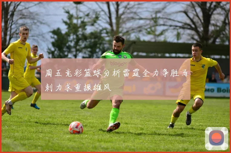 周五竞彩篮球分析雷霆全力争胜马刺力求重振雄风